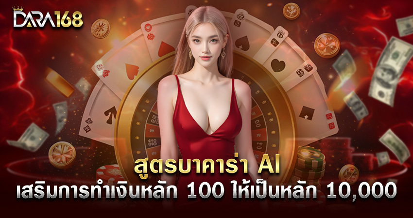 สูตรบาคาร่า AI เสริมการทำเงินหลัก 100 ให้เป็นหลัก 10,000